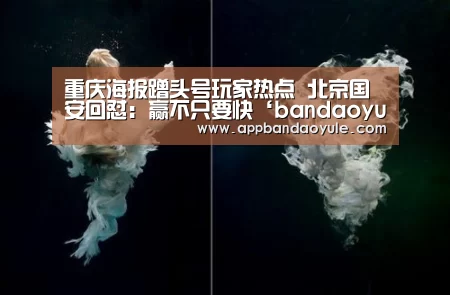 重庆海报蹭头号玩家热点 北京国安回怼：赢不只要快‘bandaoyule’(图3)