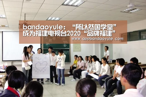 bandaoyule：“所以然国学堂”成为福建电视台2020